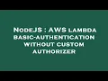 NodeJS AWS lambda basic-authentication without custom authorizer