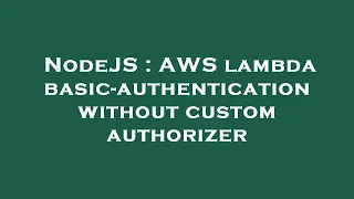 NodeJS AWS lambda basic-authentication without custom authorizer