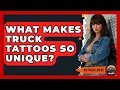 What Makes Truck Tattoos So Unique - Big Truck Lovers