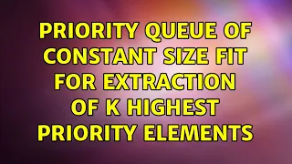 Priority queue of constant size fit for extraction of K highest priority elements 2 Solutions