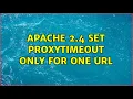 Apache 2 4 set ProxyTimeout only for ONE URL