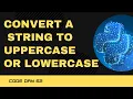 Code 62 Convert an entire string to Uppercase or lowercase upper and lower 365 days of Code