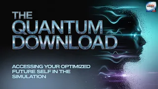 The Quantum Download - Accessing Your Optimized Future Self In The Simulation