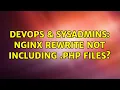 DevOps SysAdmins nginx rewrite not including php files 2 Solutions