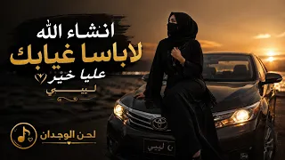 اغنية ليبية انشاء الله لاباسا غيابك عليا خير  مطلوب أكثر شئ      دندنها