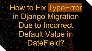 How to Fix TypeError in Django Migration Due to Incorrect Default Value in DateField