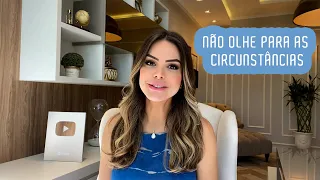 NÃO OLHE PARA AS CIRCUNSTÂNCIAS | Marinalva Callegario