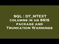 SQL DT - NTEXT columns in an SSIS package and Truncation Warnings