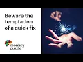 Beware the temptation of a quick fix Monkey Puzzle Training Consultancy
