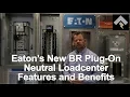 Eaton s New BR Plug-On Neutral Loadcenter Features and Benefits