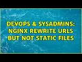 DevOps SysAdmins Nginx rewrite URLs but not static files 2 Solutions