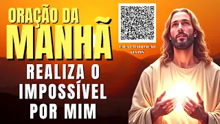 ORAÇÃO DA MANHÃ = SENHOR, REALIZA O IMPOSSÍVEL POR MIM