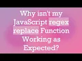 Why isn t my JavaScript regex replace Function Working as Expected