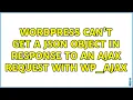 Wordpress Can t get a JSON object in response to an Ajax request with wp - ajax 3 Solutions