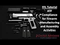 FFL Tutorial - ATF Compliance for Firearm Manufacturing and Assembly Activities