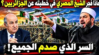 ماذا فجر الشيخ المصري في خطبته عن  للجزائريين ؟ السر الذي صدم الجميع معجزة!
