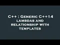 C Generic C 14 lambdas and relationship with templates