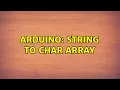 Arduino String to char Array 3 Solutions