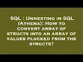SQL Unnesting in SQL Athena How to convert array of structs into an array of values plucked fro