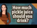 How much pickle juice should you drink