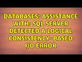 Databases Assistance with SQL Server detected a logical consistency-based error