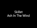 Skillet - Ash In The Wind (Lyrics)