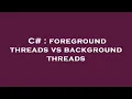 C foreground threads vs background threads