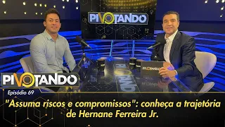 "Assuma riscos e compromissos": conheça a trajetória de Hernane Ferreira Jr. | Pivotando #69