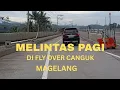 JALAN JALAN MELINTASI FLY OVER CANGUK MAGELANG