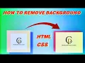 HOW TO REMOVE BACKGROUND BY HTML CSS 2024 TUTORIAL - NO TAKING