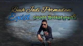 BUIH JADI PERMADANI -EXIST - COVER BobkaryopisS
