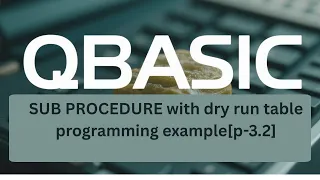 QBASIC Sub Procedure for SEE Complete Tutorial on SUB END SUB Dry run table for output p-8 3 2