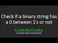 Check if a binary string has a 0 between 1s or not GeeksforGeeks