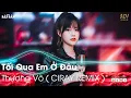 Download Lagu Tối qua em làm gì ở đâu anh biết hết Remix | Mất Anh Rồi Ciray Remix | Nhạc Remix Sập Sàn Hot TikTok