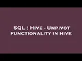 SQL Hive - Unpivot functionality in hive