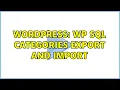 Wordpress WP SQL Categories Export and Import 2 Solutions