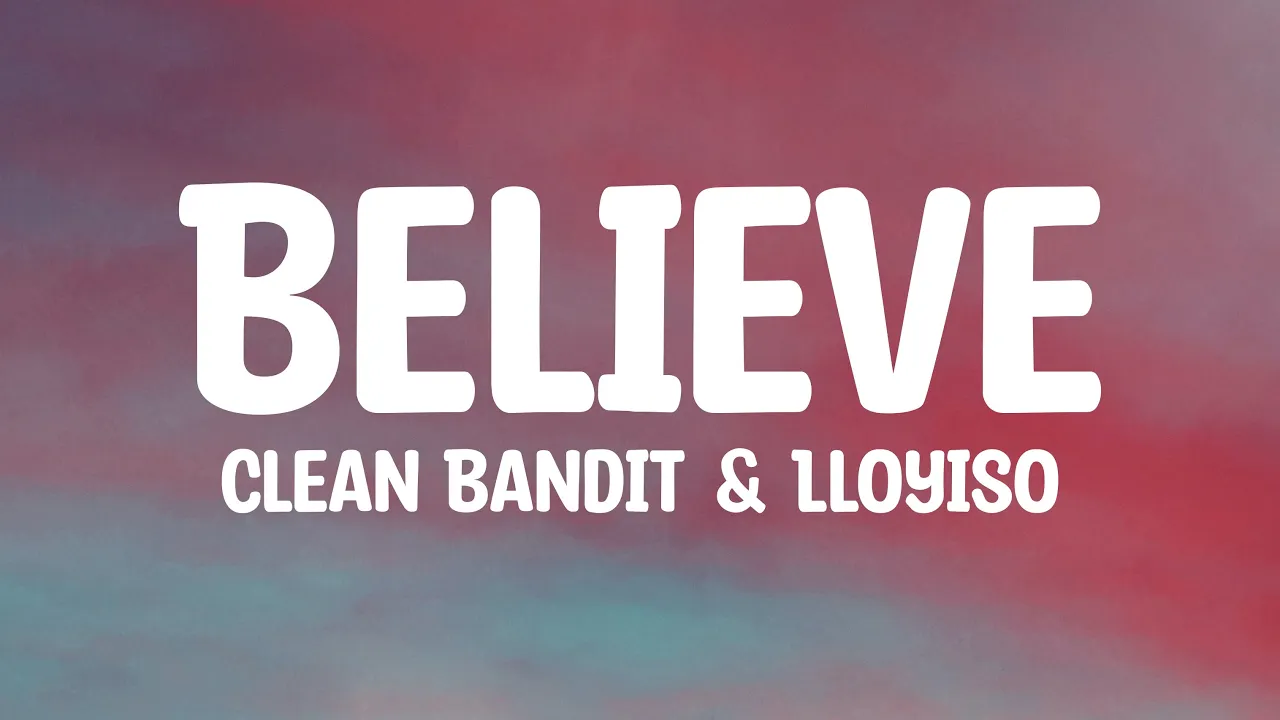 Clean Bandit & Lloyiso - Believe (Lyrics) Clean Bandit & Lloyiso - Believe (Lyrics)