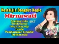 Download Lagu Mirnawati - Nostalgia Dangdut koplo || Dangdut Koplo Indonesia