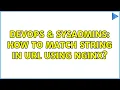 DevOps SysAdmins How to match string in URL using Nginx