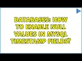Databases How to enable NULL values in MySQL timestamp fields