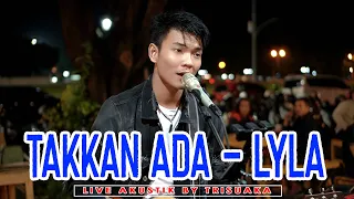 Download TAKKAN ADA - LYLA (LIRIK) LIVE AKUSTIK BY TRI SUAKA MP3