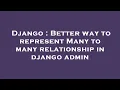 Django Better way to represent Many to many relationship in django admin