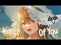 Lagu Nightcore – NEFFEX - Worst Of You (Lyrics)