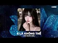 Download Lagu E Là Không Thể Remix ,Em Bây Giờ Có Hạnh Phúc Không 🎼Top 15 Nhạc Trẻ Remix TikTok Hay Nhất 2025