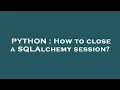 PYTHON How to close a SQLAlchemy session