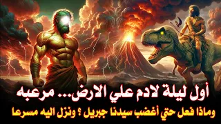 ماذا فعل سيدنا آدم في اول ليله له علي الارض واين بات ليلته وماذا رأي حتي خاف وبكي ونزل اليه جبريل 