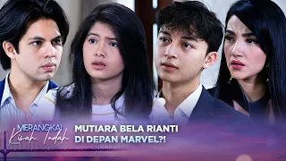 TEGANG!! Marvel Minta Mutiara Pilih Membela Rianti atau Nadia | Merangkai Kisah Indah - Episode 404