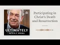 Participating in Christ s Death and Resurrection Ultimately with R C Sproul
