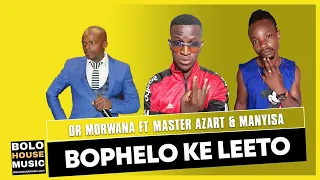 dr morwana bophelo ke leeto ft master azart u0026 manyisa original 