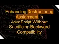 Enhancing Destructuring Assignment in JavaScript Without Sacrificing Backward Compatibility